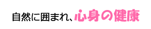 自然に囲まれ、心身の健康
